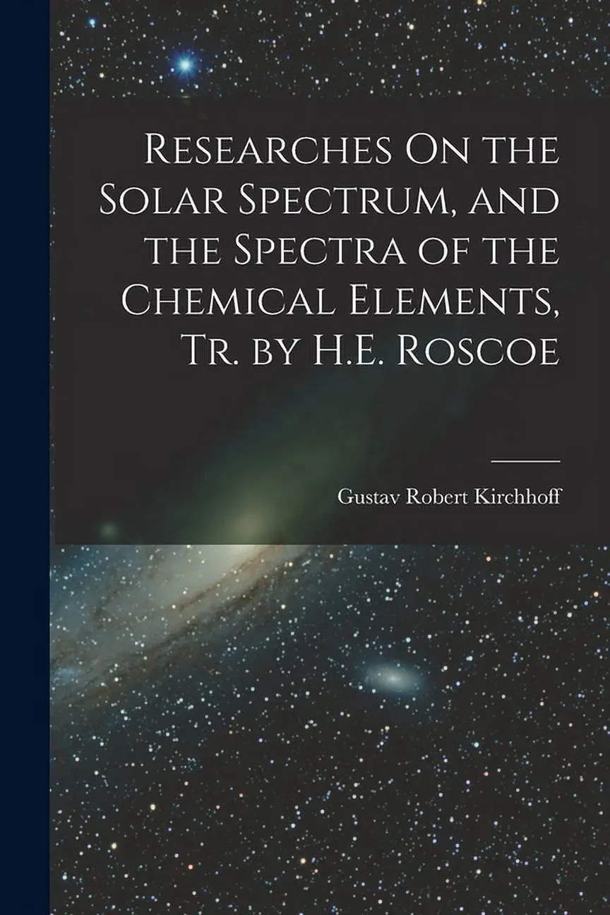 Researches On the Solar Spectrum, and the Spectra of the Chemical Elements, Tr. by H.E. Roscoe (Paperback)