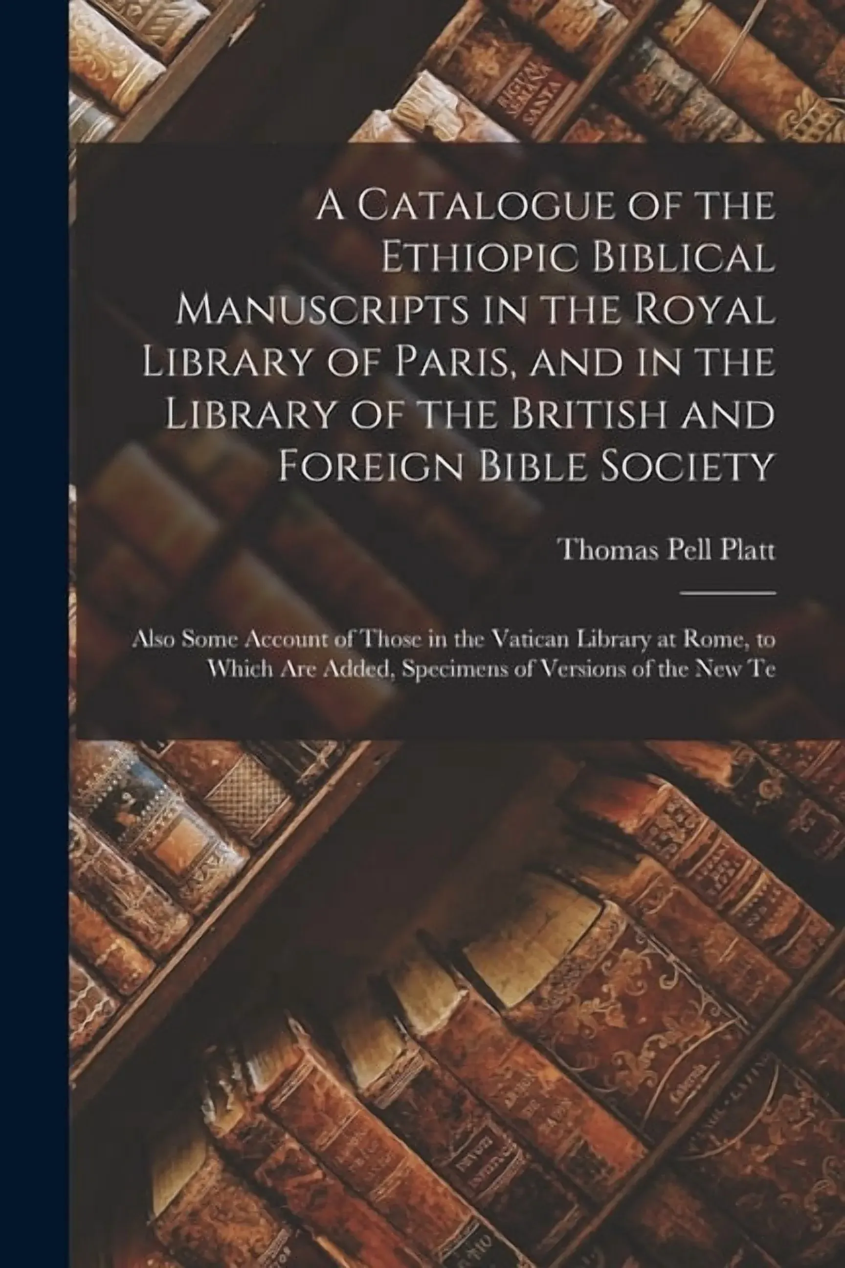 A Catalogue of the Ethiopic Biblical Manuscripts in the Royal Library of Paris, and in the Library of the British and Foreign Bible Society (Paperback)