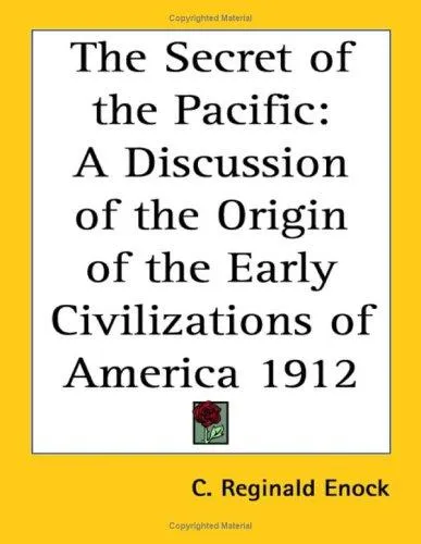 The Secret of the Pacific; a Discussion of the Origin of the Early Civilisations of America, the Toltecs, Aztecs, Mayas, Incas, and Their